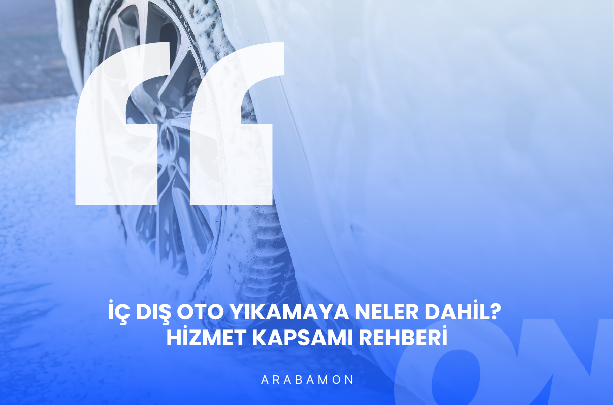 İç Dış Oto Yıkamaya Neler Dahil? Hizmet Kapsamı Rehberi