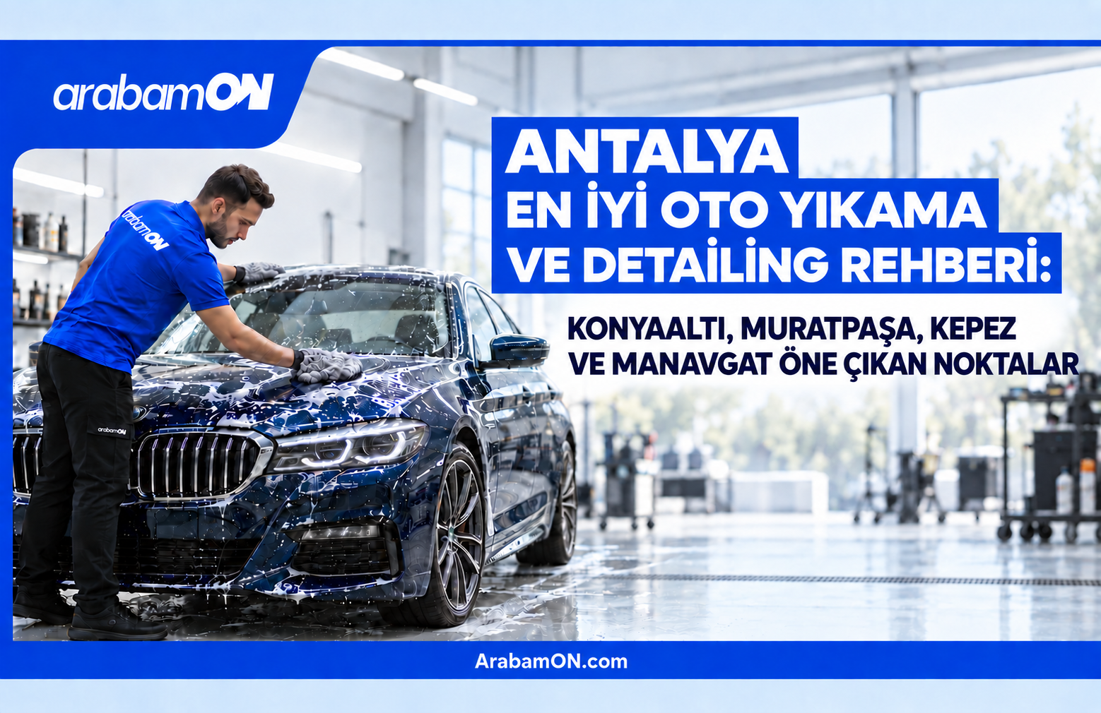 Antalya En İyi Oto Yıkama ve Detailing Rehberi: Konyaaltı, Muratpaşa, Kepez ve Manavgat Öne Çıkan Noktalar