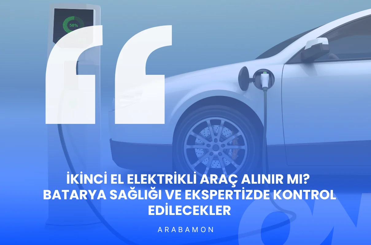 İkinci El Elektrikli Araç Alınır mı? Batarya Sağlığı ve Ekspertizde Kontrol Edilecekler