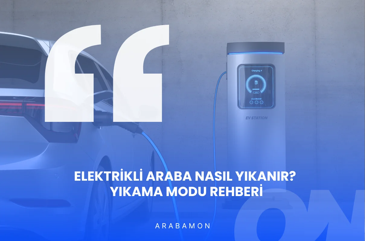 Elektrikli Araba Nasıl Yıkanır? Yıkama Modu Rehberi
